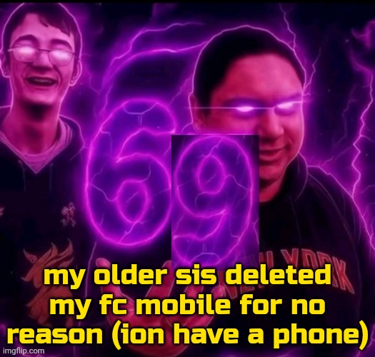 titties | my older sis deleted my fc mobile for no reason (ion have a phone) | image tagged in adrian explain our 6 9 | made w/ Imgflip meme maker