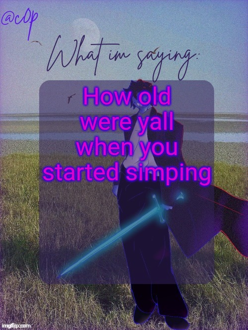 c0p template by Grace | How old were yall when you started simping | image tagged in c0p template by grace | made w/ Imgflip meme maker