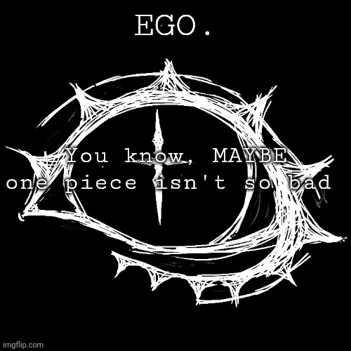Egotistical | You know, MAYBE one piece isn't so bad | image tagged in egotistical | made w/ Imgflip meme maker