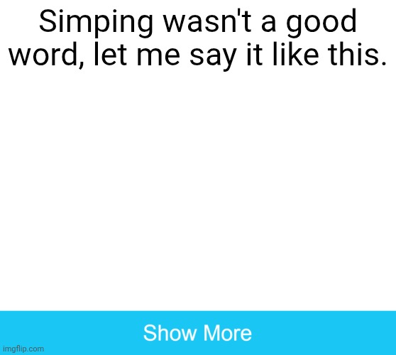 Simping was a horrible word to use | Simping wasn't a good word, let me say it like this. | made w/ Imgflip meme maker