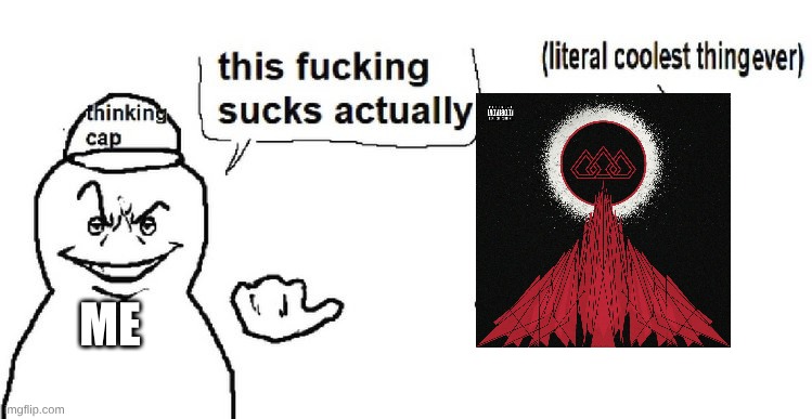 A Band That Rivals Nickelback, Creed, Skillet, and Imagine Dragons at being generic as hell | ME | image tagged in this sucks actually,memes,music,rock music | made w/ Imgflip meme maker