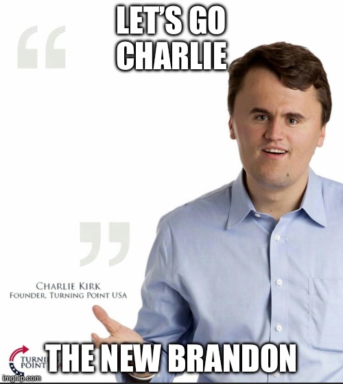 Charlie Kirk Small Face | LET’S GO
CHARLIE; THE NEW BRANDON | image tagged in charlie kirk small face | made w/ Imgflip meme maker