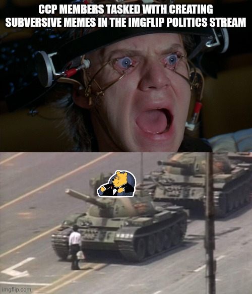 我意識到這種諷刺意味 | CCP MEMBERS TASKED WITH CREATING SUBVERSIVE MEMES IN THE IMGFLIP POLITICS STREAM | image tagged in clockwork orange,tiananmen square tank man,ccp,xi jinping | made w/ Imgflip meme maker