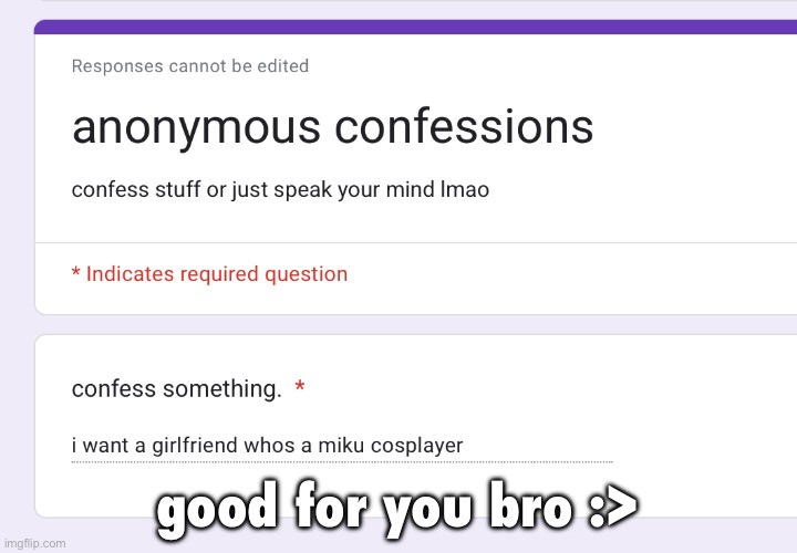 https://forms.gle/YkXpr9LAdHs3Zjug9 | good for you bro :> | made w/ Imgflip meme maker