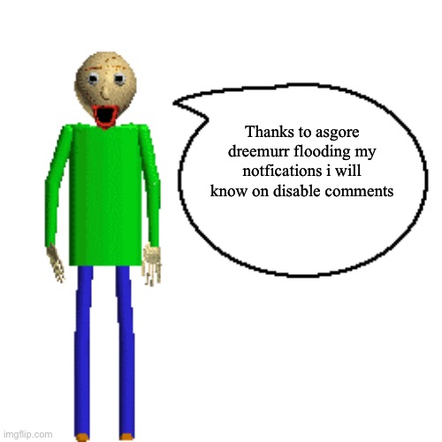 Baldi Speaks Poster | Thanks to asgore dreemurr flooding my notfications i will know on disable comments | image tagged in baldi speaks poster | made w/ Imgflip meme maker