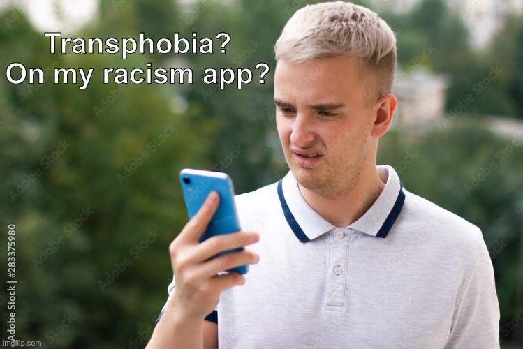 Transphobia on my racism app Blank Meme Template