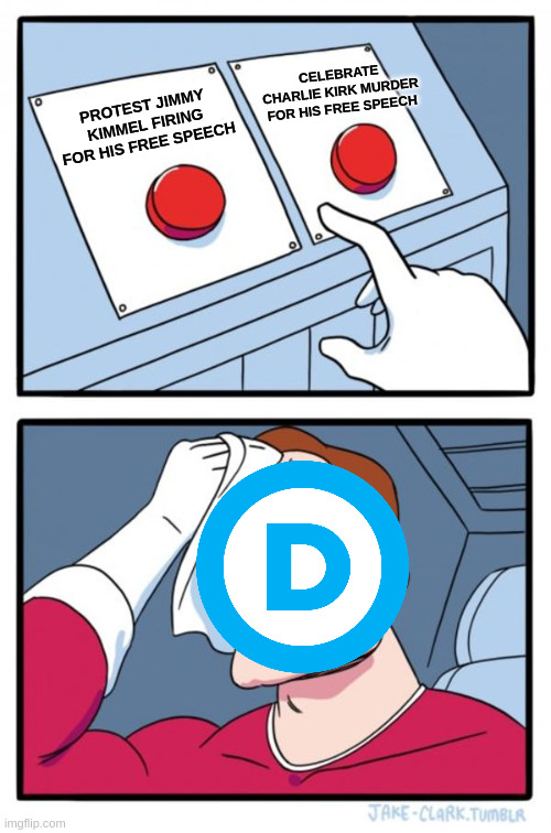 Two Buttons | CELEBRATE CHARLIE KIRK MURDER FOR HIS FREE SPEECH; PROTEST JIMMY KIMMEL FIRING FOR HIS FREE SPEECH | image tagged in memes,two buttons | made w/ Imgflip meme maker
