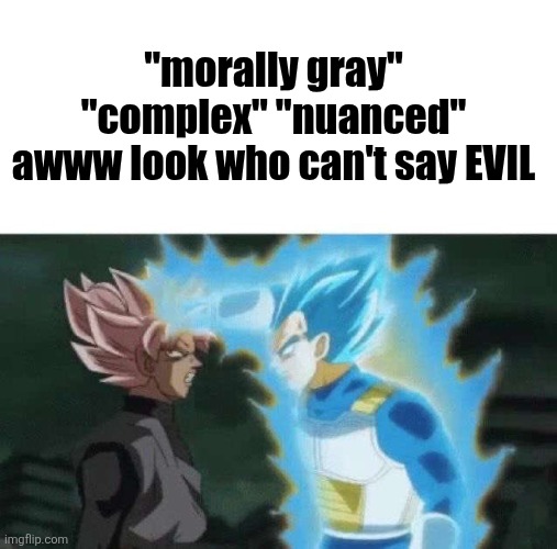 Awww look who can't say EVIL | "morally gray" "complex" "nuanced"
awww look who can't say EVIL | image tagged in aww look who can t say | made w/ Imgflip meme maker