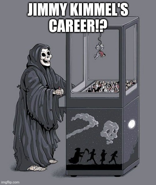 Grim Reaper Claw Machine | JIMMY KIMMEL'S
CAREER!? | image tagged in grim reaper claw machine | made w/ Imgflip meme maker