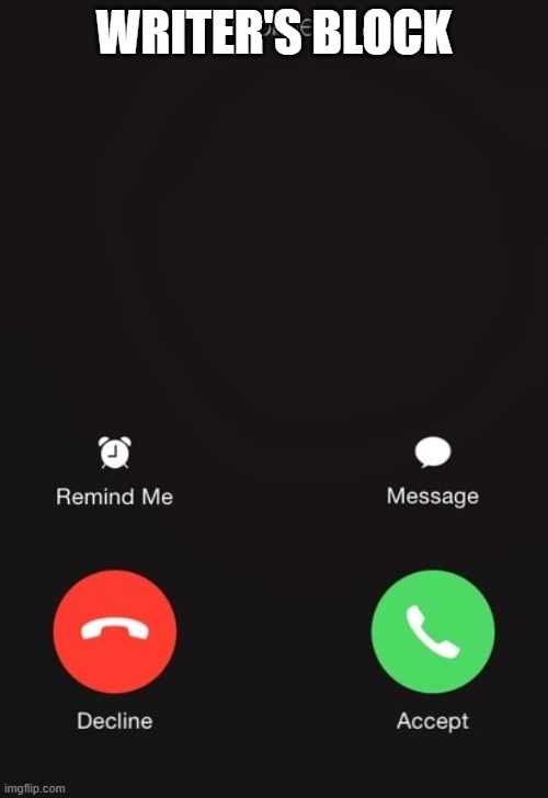 Incoming call | WRITER'S BLOCK | image tagged in incoming call | made w/ Imgflip meme maker