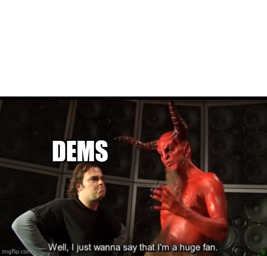 DEMS | image tagged in satan huge fan | made w/ Imgflip meme maker