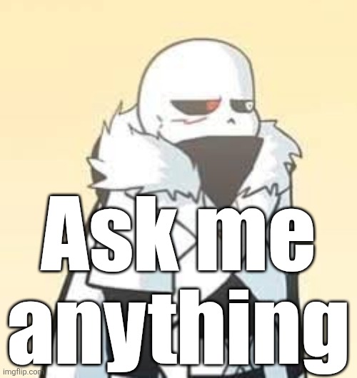 Ask me anything | made w/ Imgflip meme maker