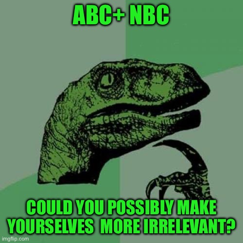 Philosoraptor | ABC+ NBC; COULD YOU POSSIBLY MAKE YOURSELVES  MORE IRRELEVANT? | image tagged in memes,philosoraptor | made w/ Imgflip meme maker