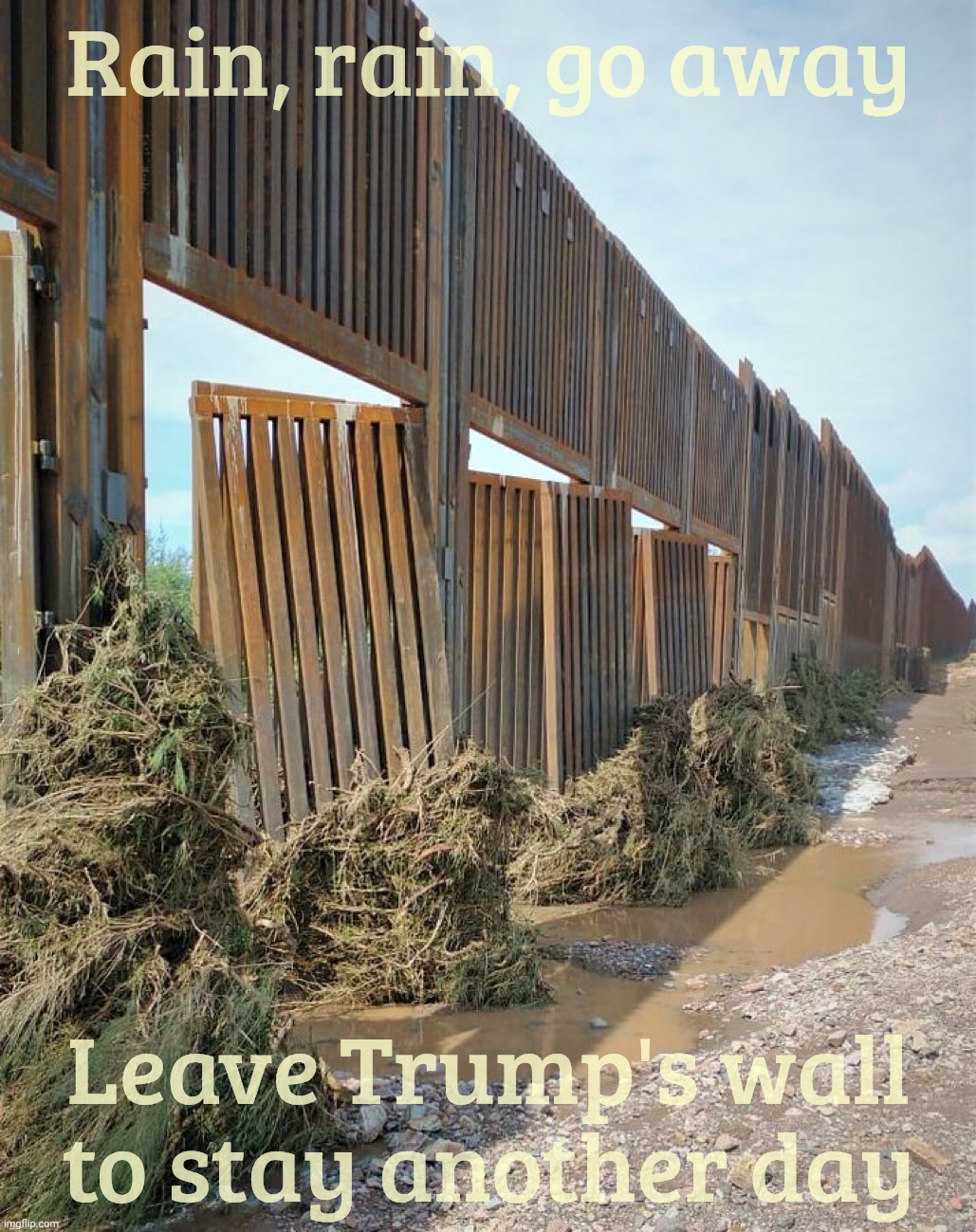 Trump's Brand New $15 Billion USD Border Wall Destroyed by Rain | Rain, rain, go away; Leave Trump's wall to stay another day | image tagged in trump's brand new 15 billion usd border wall destroyed by rain | made w/ Imgflip meme maker