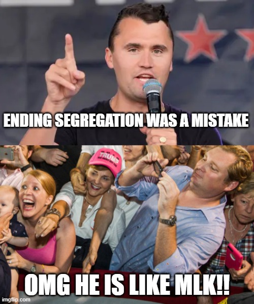 He is like MLK if MLK was spelled with 3 Ks. | ENDING SEGREGATION WAS A MISTAKE; OMG HE IS LIKE MLK!! | image tagged in kirk,trump,maga,retard,racists | made w/ Imgflip meme maker
