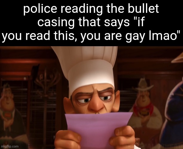 kirk | police reading the bullet casing that says "if you read this, you are gay lmao" | image tagged in chef skinner | made w/ Imgflip meme maker