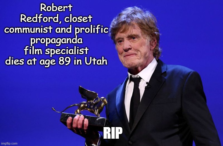It doesn't seem fair... | Robert Redford, closet communist and prolific propaganda film specialist dies at age 89 in Utah; RIP | image tagged in robert redford | made w/ Imgflip meme maker