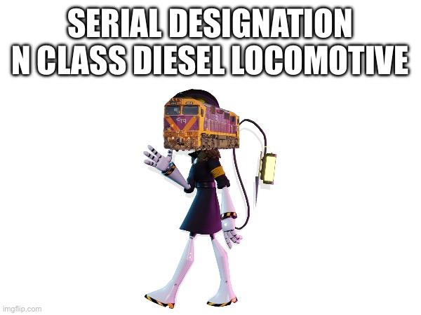 when someone is a murder drones fan and a melbourne railfan at the same time, you get whatever tf this is | SERIAL DESIGNATION N CLASS DIESEL LOCOMOTIVE | made w/ Imgflip meme maker