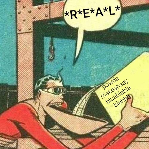 Powder that makes you say yes | *R*E*A*L* powda
makeahsay
bluablabla
blahhh | image tagged in powder that makes you say yes | made w/ Imgflip meme maker