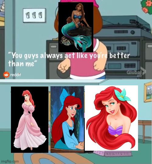 Ariel in a nutshell | image tagged in you guys always act like you're better than me,the little mermaid,ariel,disney | made w/ Imgflip meme maker