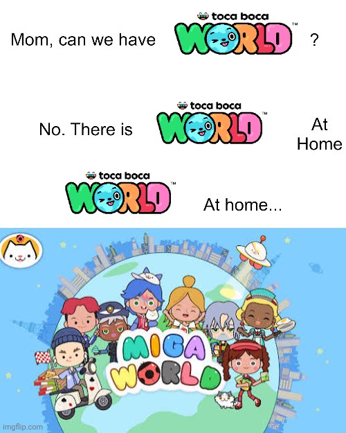 Miga world is basically chinese ripoff toca boca world | image tagged in mom can we have | made w/ Imgflip meme maker