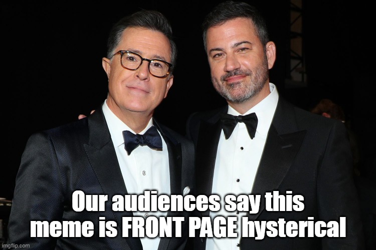 Our audiences say this meme is FRONT PAGE hysterical | made w/ Imgflip meme maker