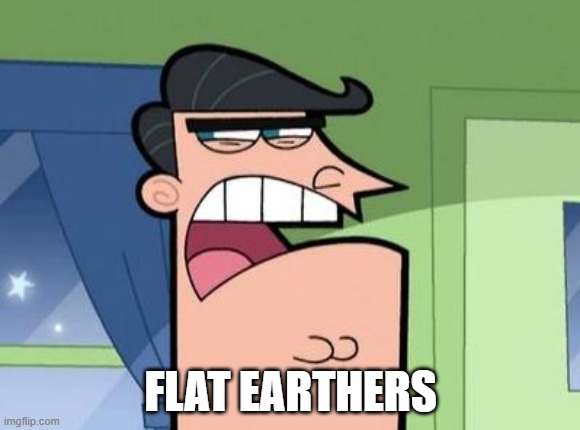 Dinkleberg | FLAT EARTHERS | image tagged in dinkleberg | made w/ Imgflip meme maker