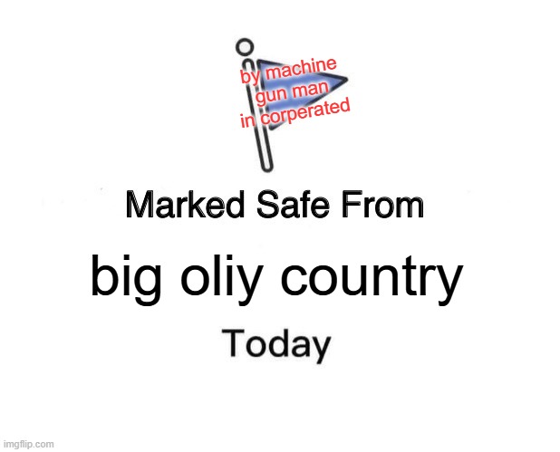 Marked Safe From Meme | by machine gun man in corperated; big oliy country | image tagged in memes,marked safe from | made w/ Imgflip meme maker