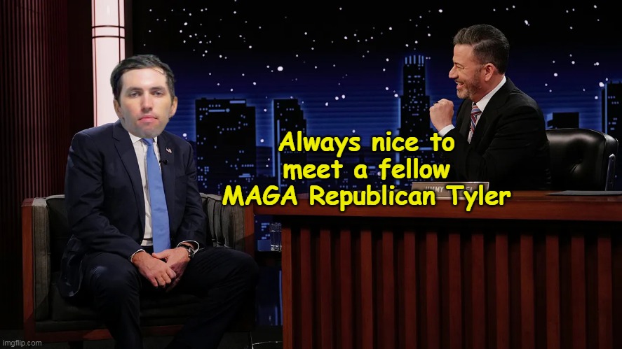 Bet the ALTS here knew it | Always nice to meet a fellow MAGA Republican Tyler | image tagged in kimmel tyler maga meme | made w/ Imgflip meme maker