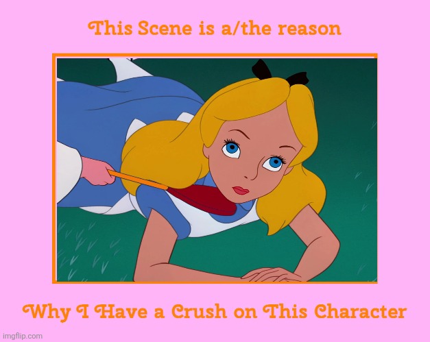 I always have a crush on Alice | image tagged in this scene is a/the reason why i have a crush on this character,alice in wonderland,alice,disney,pretty girl | made w/ Imgflip meme maker