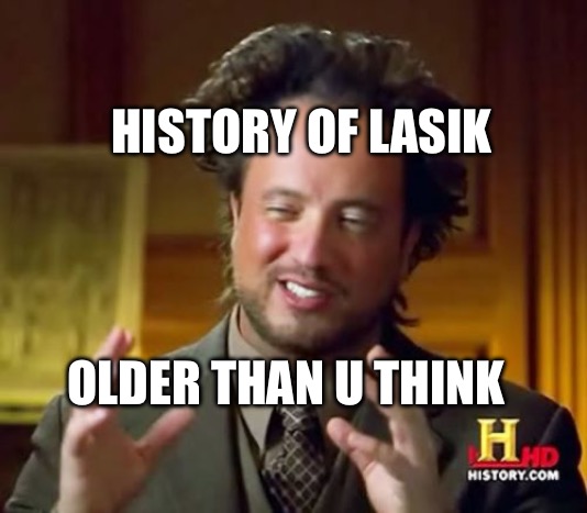Ancient Aliens Meme | HISTORY OF LASIK; OLDER THAN U THINK | image tagged in memes,ancient aliens | made w/ Imgflip meme maker