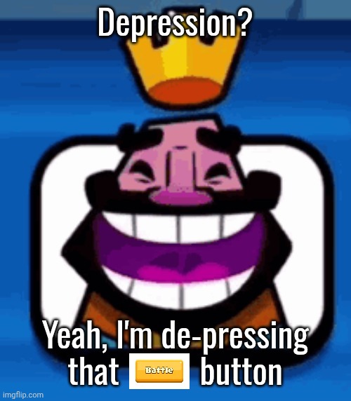 Heheheha | Depression? Yeah, I'm de-pressing that          button | image tagged in heheheha | made w/ Imgflip meme maker