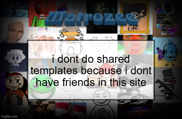 Matrozee Template V2 | i dont do shared templates because i dont have friends in this site | image tagged in matrozee template v2 | made w/ Imgflip meme maker