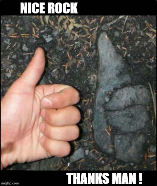 Beautiful Nature ! | NICE ROCK; THANKS MAN ! | image tagged in beautiful nature,rocks,thumbs up | made w/ Imgflip meme maker
