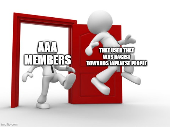 AAA kicking out a user for hate against the citizens of Japan Blank Meme Template