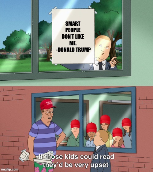 If those kids could read MAGA edition | SMART PEOPLE DON’T LIKE ME.
 -DONALD TRUMP | image tagged in if those kids could read maga edition | made w/ Imgflip meme maker