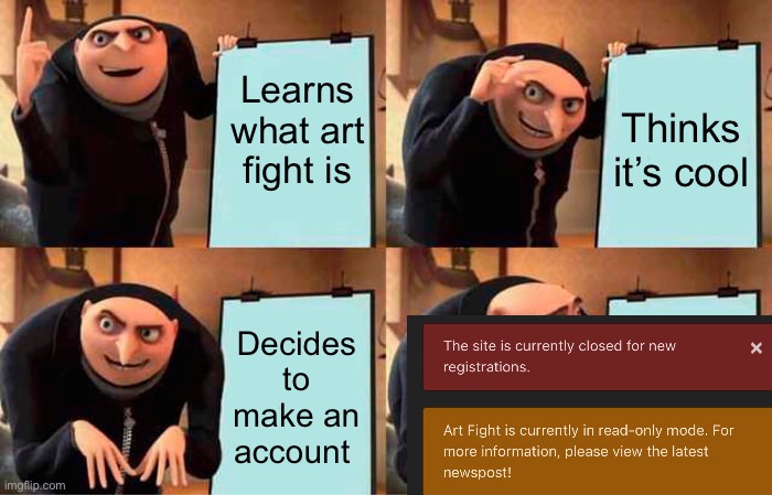 I don’t know much about, I’m a bit sad I can’t figure it out though (this is about drawings, right?) | Learns what art fight is; Thinks it’s cool; Decides to make an account | image tagged in memes,gru's plan | made w/ Imgflip meme maker