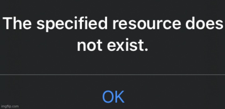 The specified resource does not exist | image tagged in the specified resource does not exist | made w/ Imgflip meme maker