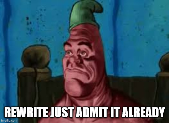 you're just trying to make a alt so you can get fake disrespect from us | REWRITE JUST ADMIT IT ALREADY | made w/ Imgflip meme maker
