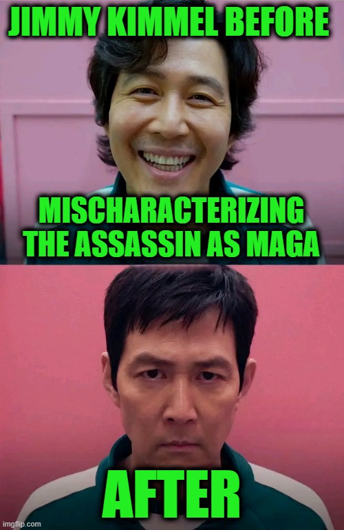 Play Gaslighting Games, Win Gaslighting Prizes | JIMMY KIMMEL BEFORE; MISCHARACTERIZING THE ASSASSIN AS MAGA; AFTER | image tagged in squid game | made w/ Imgflip meme maker