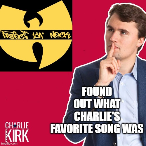 Favorite Song | FOUND OUT WHAT CHARLIE'S FAVORITE SONG WAS | image tagged in charlie kirk | made w/ Imgflip meme maker