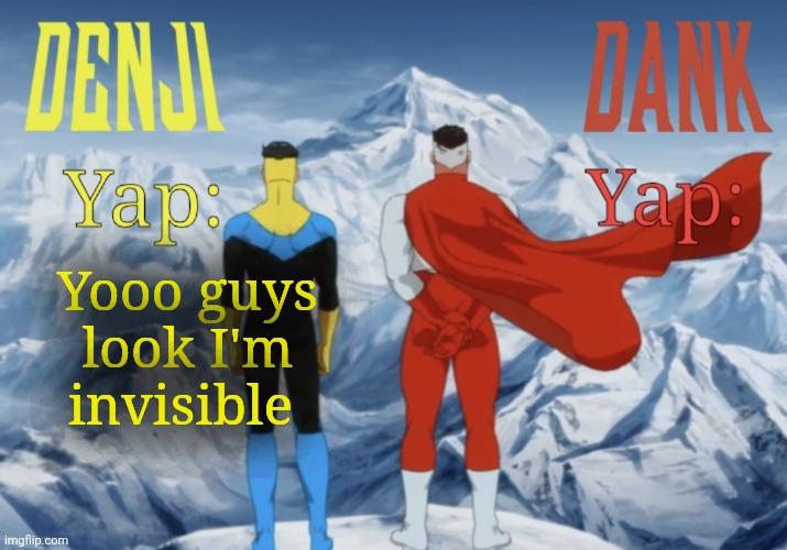 Dank and Denji shared temp | Yooo guys look I'm invisible | image tagged in dank and denji shared temp | made w/ Imgflip meme maker