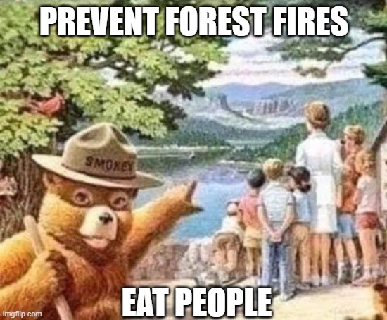 Smokey Says | PREVENT FOREST FIRES; EAT PEOPLE | image tagged in dark humor | made w/ Imgflip meme maker