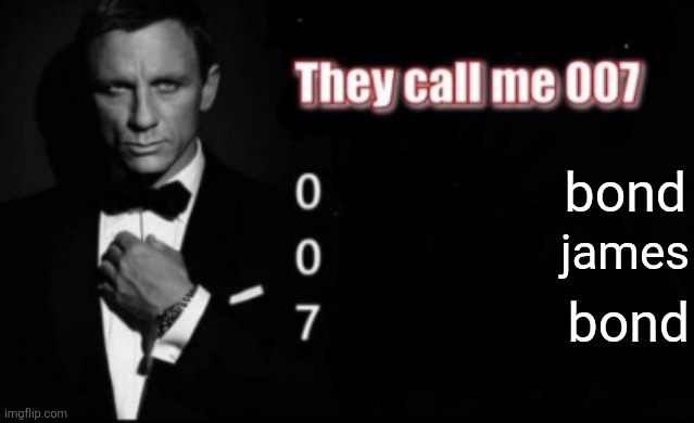 They call me 007 | bond; james; bond | image tagged in they call me 007 | made w/ Imgflip meme maker