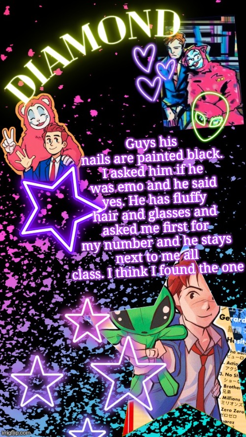 Diamond's Hesitant Alien temp ! ! (TYSM DISCO!!!) | Guys his nails are painted black. I asked him if he was emo and he said yes. He has fluffy hair and glasses and asked me first for my number and he stays next to me all class. I think I found the one | image tagged in diamond's hesitant alien temp tysm disco | made w/ Imgflip meme maker