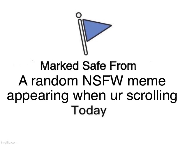 Marked Safe From | A random NSFW meme appearing when ur scrolling | image tagged in memes,marked safe from | made w/ Imgflip meme maker