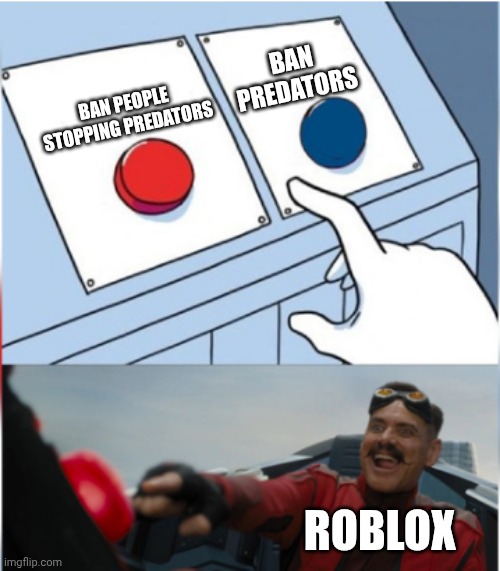 Roblox in a nutshell | BAN PREDATORS; BAN PEOPLE STOPPING PREDATORS; ROBLOX | image tagged in robotnik pressing red button | made w/ Imgflip meme maker