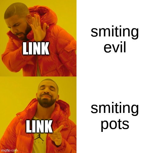 Drake Hotline Bling | smiting evil; LINK; smiting pots; LINK | image tagged in memes,drake hotline bling | made w/ Imgflip meme maker