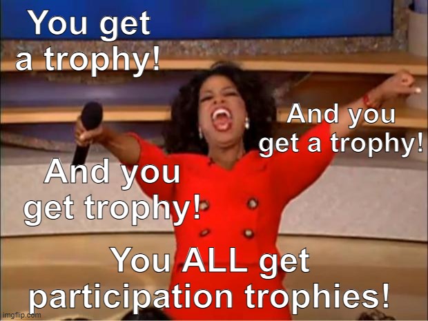 For all those people getting cancelled right now; a parting gift. | You get a trophy! And you get a trophy! And you get trophy! You ALL get participation trophies! | image tagged in memes,oprah you get a | made w/ Imgflip meme maker