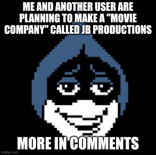 JB Productions Invite | ME AND ANOTHER USER ARE PLANNING TO MAKE A "MOVIE COMPANY" CALLED JB PRODUCTIONS; MORE IN COMMENTS | image tagged in lancer jpg,sans of topic | made w/ Imgflip meme maker